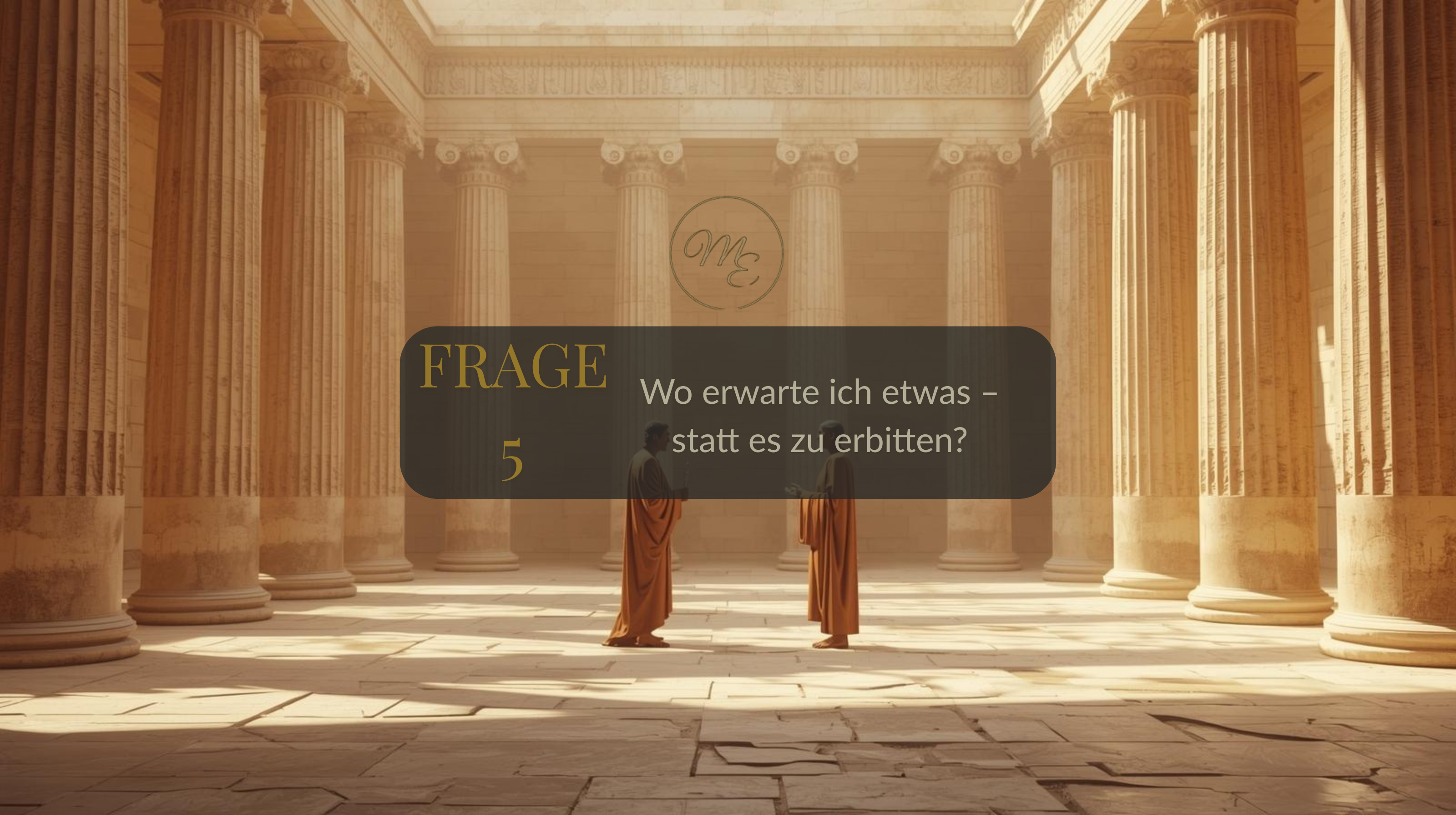 Frage 5 – Wo erwarte ich etwas – statt es zu erbitten?