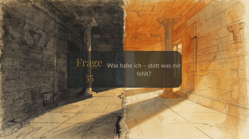 Frage 35 – Was habe ich – statt was mir&nbsp;fehlt?