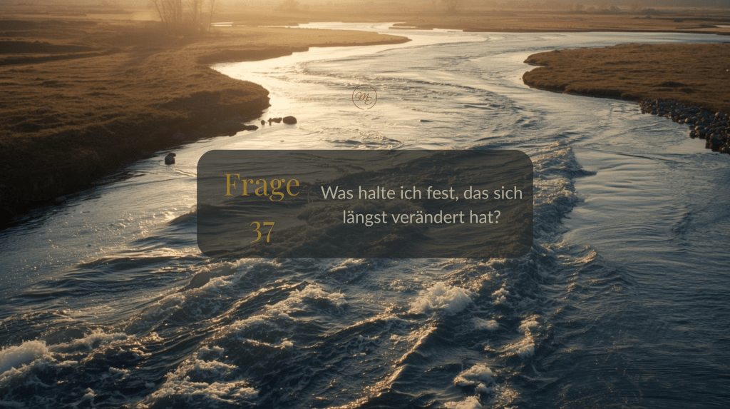 Frage 37 – Was halte ich fest, das sich längst verändert&nbsp;hat?