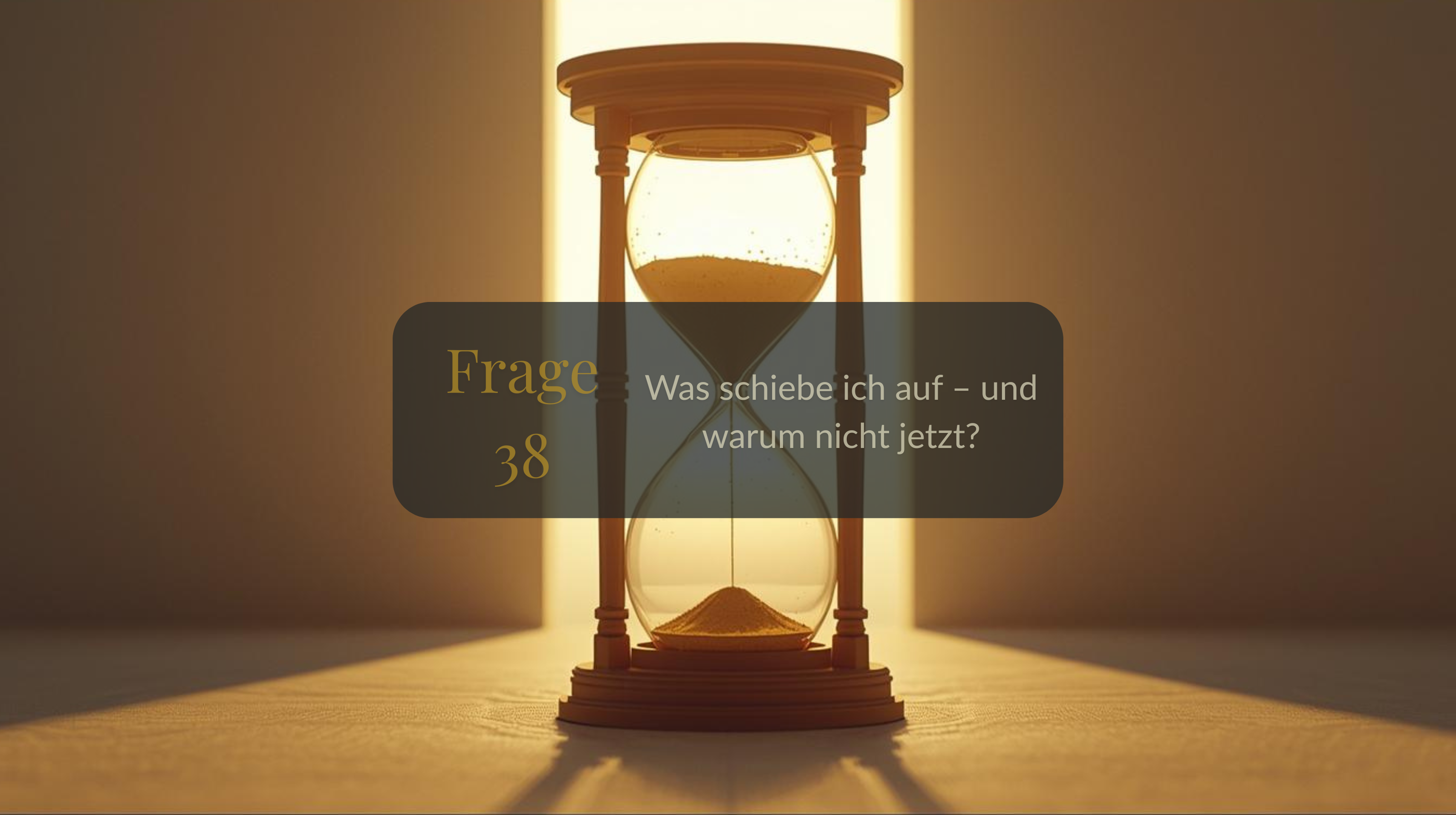 Frage 38 – Was schiebe ich auf – und warum nicht jetzt?