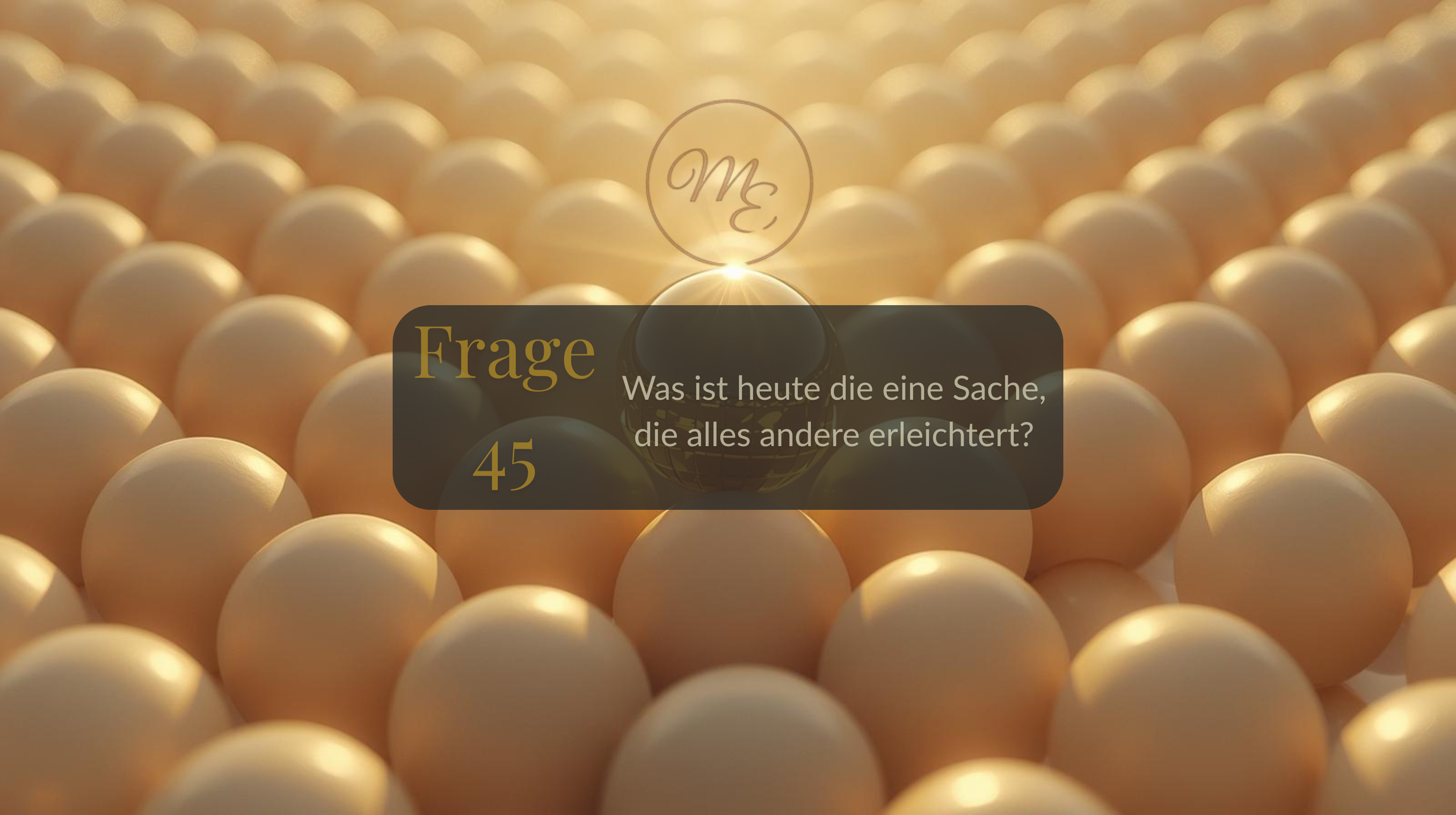Frage 45 – Was ist heute die eine Sache, die alles andere erleichtert?
