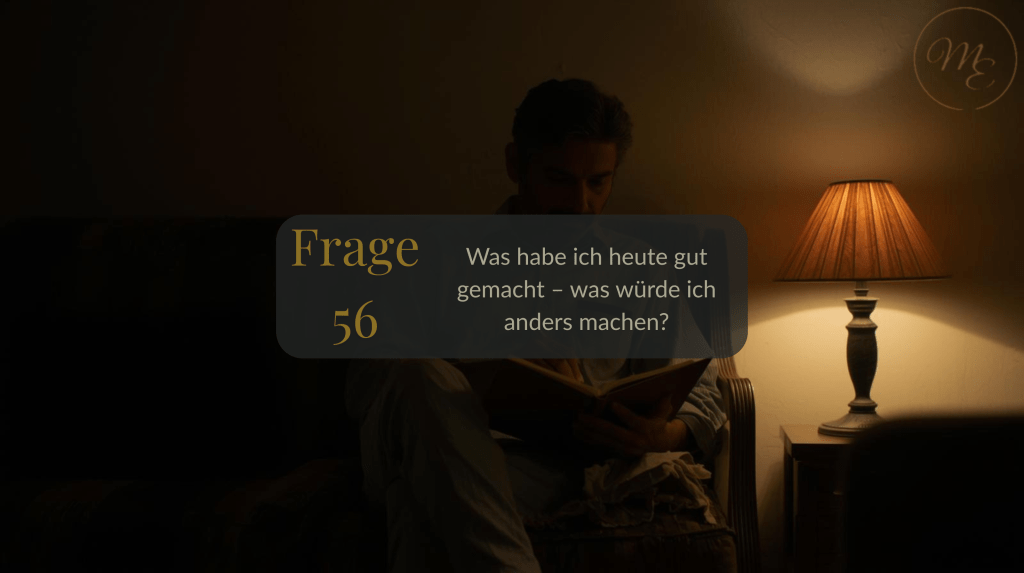 Frage 56 – Was habe ich heute gut gemacht – was würde ich anders&nbsp;machen?