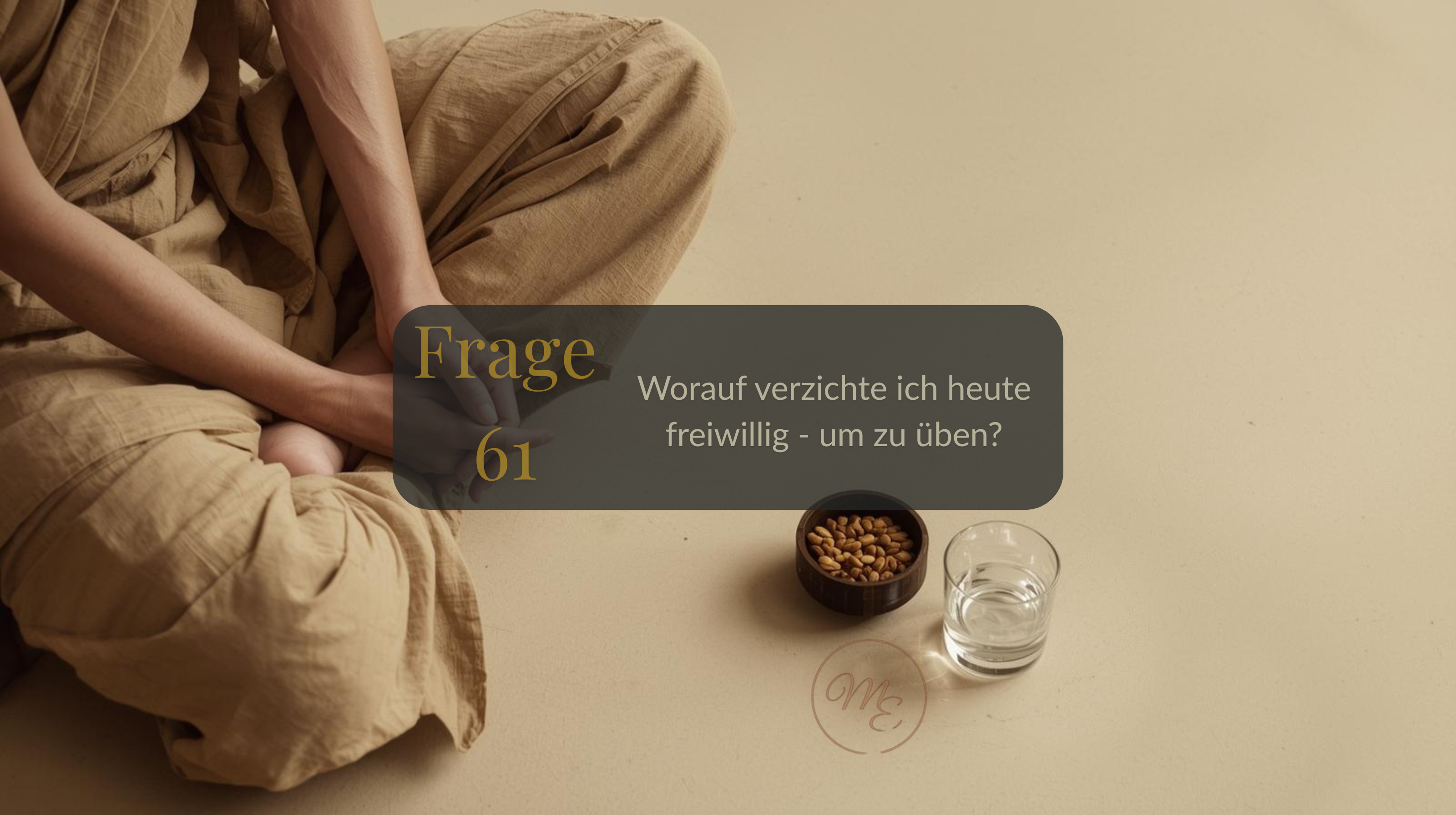 Frage 61 – Worauf verzichte ich heute freiwillig – um zu üben?
