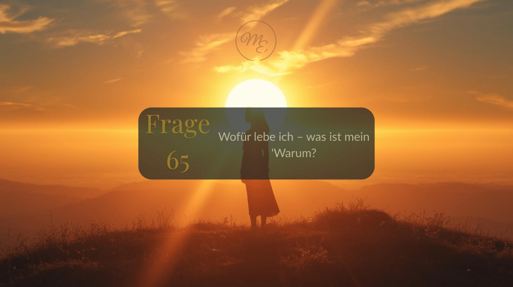 Frage 65 – Wofür lebe ich – was ist mein&nbsp;warum?