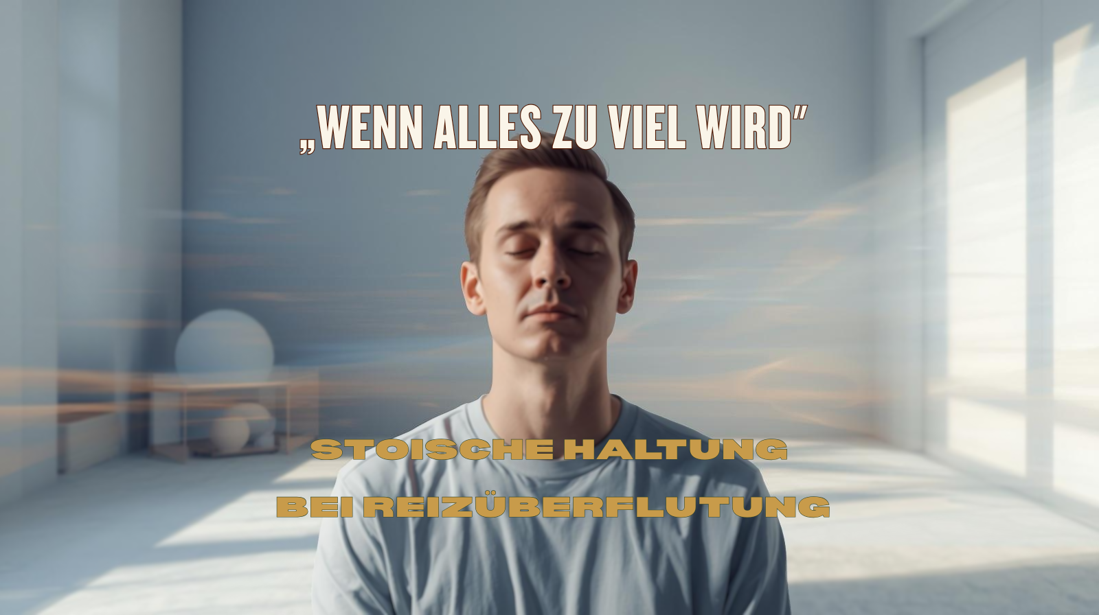 Wenn alles zu viel wird – stoische Haltung bei Reizüberflutung