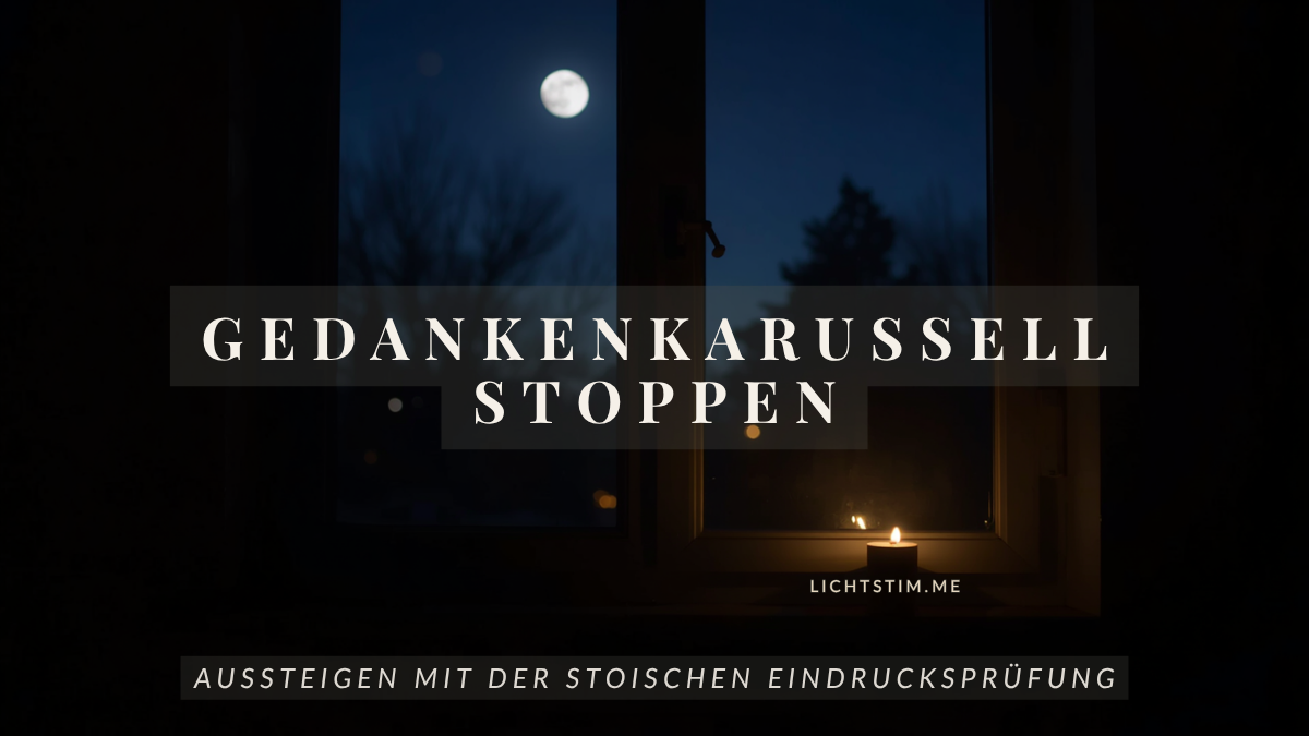 Gedankenkarussell stoppen: aussteigen mit der stoischen Eindrucksprüfung