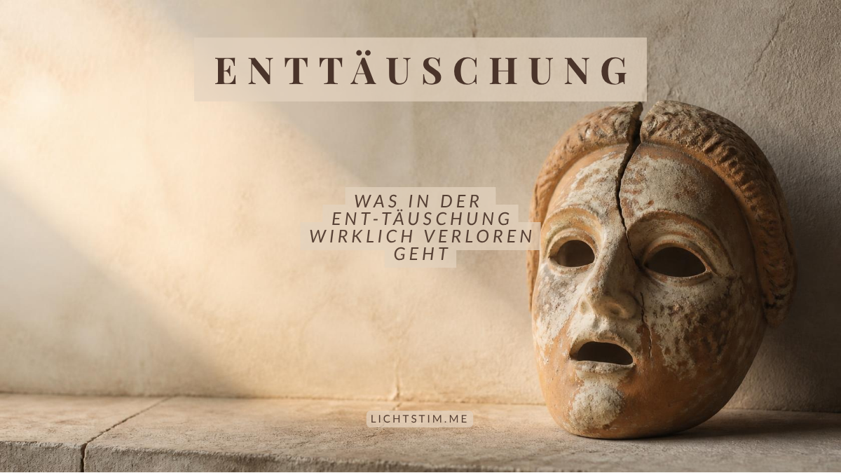 Enttäuschung — was in der Ent-Täuschung wirklich verloren geht