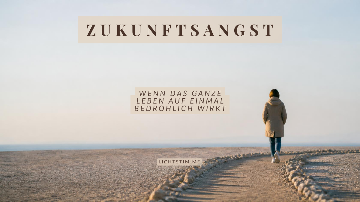 Zukunftsangst — wenn das ganze Leben auf einmal bedrohlich wirkt